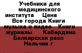 Учебники для медицинского института  › Цена ­ 500 - Все города Книги, музыка и видео » Книги, журналы   . Кабардино-Балкарская респ.,Нальчик г.